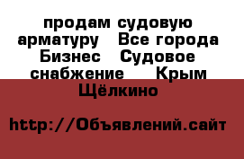 продам судовую арматуру - Все города Бизнес » Судовое снабжение   . Крым,Щёлкино